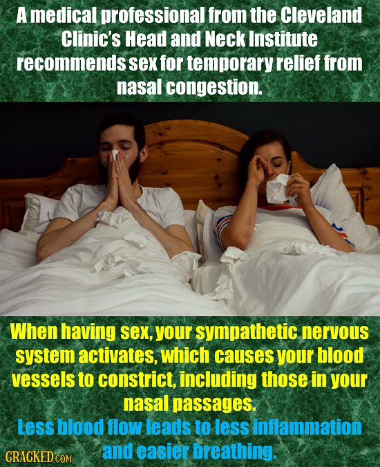 A medical professional from the Cleveland Clinic's Head and Neck Institute recommends sex for temporary relief from nasal congestion. When having sex,