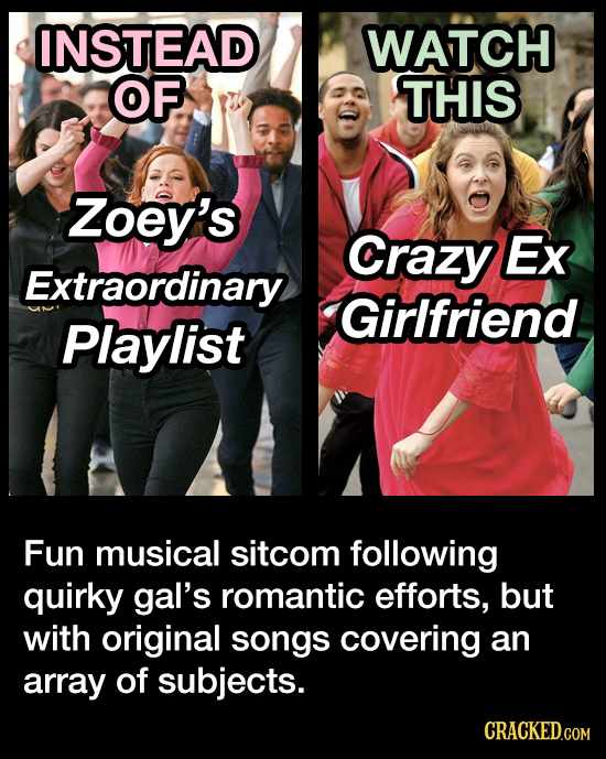 INSTEAD WATCH OF. THIS Zoey's Crazy Ex Extraordinary Girlfriend Playlist Fun musical sitcom following quirky gal's romantic efforts, but with original