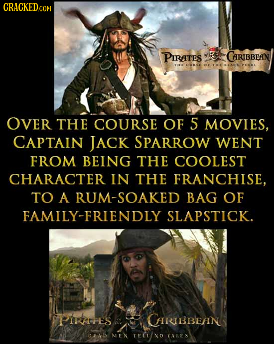 CRACKEDCO COM Pirates CARIBBEAN T CURSE OF TH BLACE EARL OVER THE COURSE OF 5 MOVIES, CAPTAIN JACK SPARROW WENT FROM BEING THE COOLEST CHARACTER IN TH