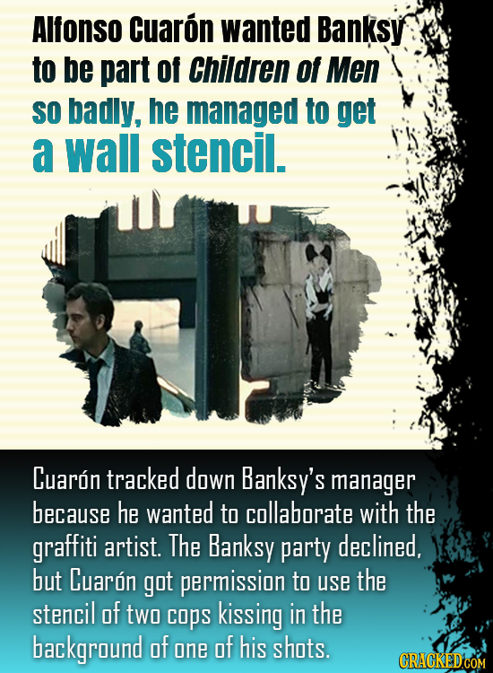 Alfonso Cuaron wanted Banksy to be part Of Children of Men SO badly, he managed to get a wall stencil. Cuaron tracked down Banksy's manager because he