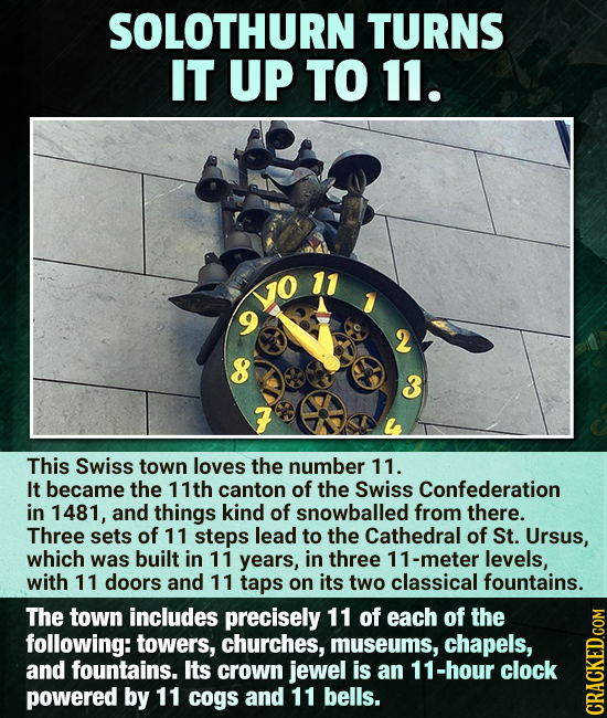 SOLOTHURN TURNS IT UP TO 11. 11 VO 2 8 3 77 This Swiss town loves the number 11. It became the 11th canton of the Swiss Confederation in 1481, and thi