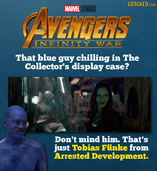AVENCERS CRACKED cO MARVEL STUDIOS VENCERS INFINITY WAR That blue guy chilling in The Collector's display case? Don't mind him. That's just Tobias Fui