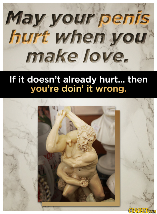 May your penis hurt when you make love, If it doesn't already hurt... then you're doin' it wrong. CRACKEDCON 