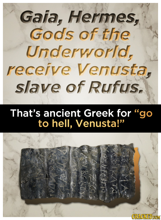 Gaia, Hermes, Gods of the Underworld, receive Venusta, slave of Rufus, That's ancient Greek for go to hell, Venusta! NOAAS Pofey AN Itias DToto GOFK