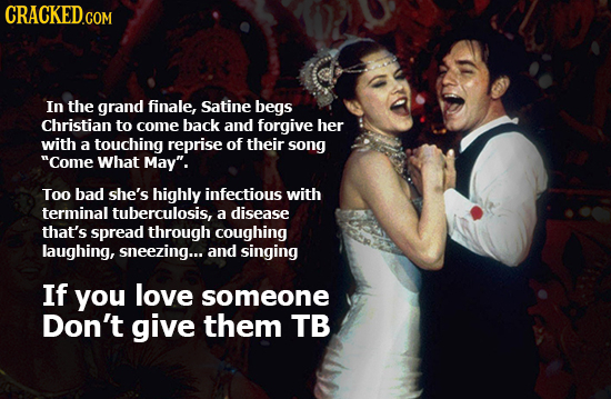 CRACKEDCON In the grand finale, Satine begs Christian to come back and forgive her with a touching reprise of their song Come What May. Too bad she'