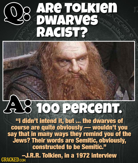 ARE TOLKIEN DWARVES oicIr GGC RACIST? Pbp A: 100 PERCENT. I didn't intend it, but ... the dwarves of course are quite obviously- wouldn't you say tha