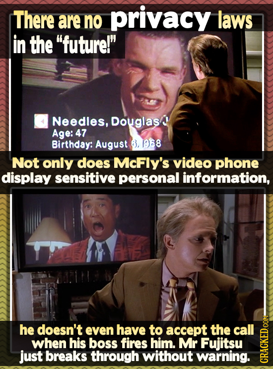 There privacy are no laws in the future! Needles, Douglas Age: 47 Birthday: August 8, 958 Not only does McFly's video phone display sensitive person