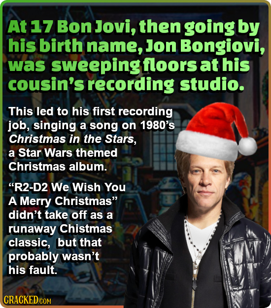 At 17 Bon Jovi, then going by his birth name, Jon Bongiovi, was sweeping floors at his cousin's recording studio. This led to his first recording job,