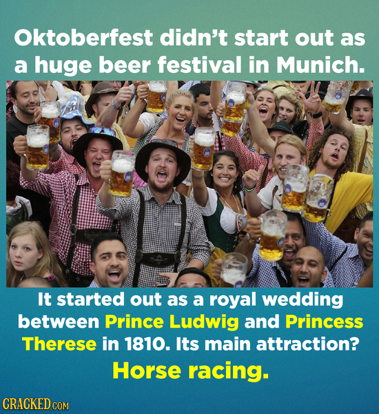 Oktoberfest didn't start out as a huge beer festival in Munich. It started out as a royal wedding between Prince Ludwig and Princess Therese in 1870.