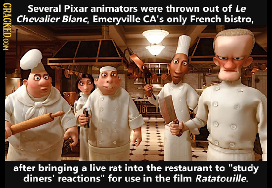 CRACKED.COM Several Pixar animators were thrown out of Le Chevalier Blanc, Emeryville CA'S only French bistro, after bringing a live rat into the rest