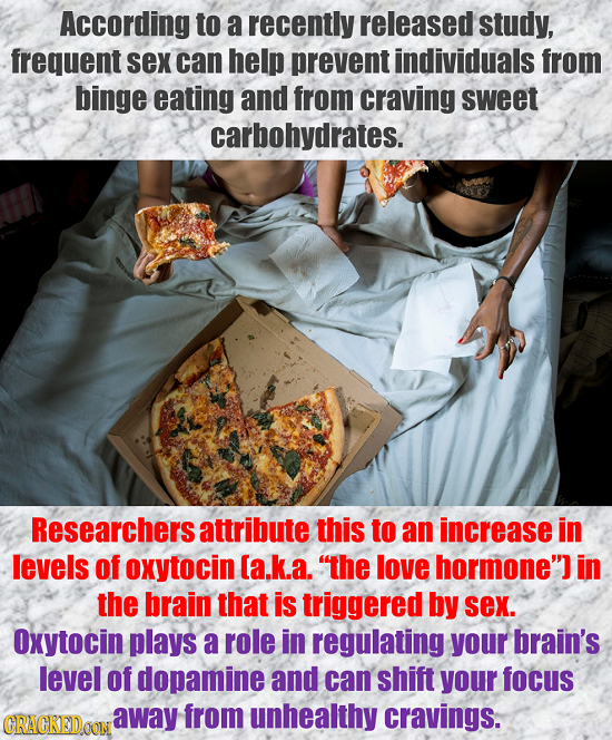 According to a recently released study, freguent sex can help prevent individuals from binge eating and from craving sweet carbohydrates. Researchers