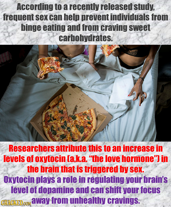 According to a recently released study, freguent sex can help prevent individuals from binge eating and from craving sweet carbohydrates. Researchers 