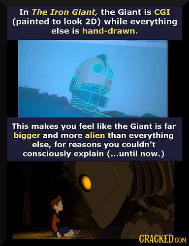 In The Iron Giant, the Giant is CGI (painted to look 2D) while everything else is hand-drawn. This makes you feel like the Giant is far bigger and mor