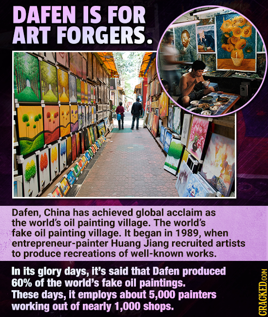 DAFEN IS FOR ART FORGERS. Dafen, China has achieved global acclaim as the world's oil painting village. The world's fake oil painting village. It bega