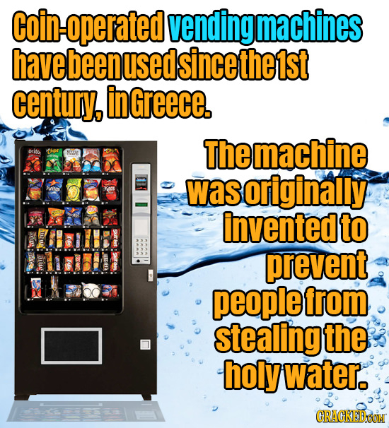 Coin-operated vending machines have beenused Isincethe1st century, ingreece. Themachine orito -Tos N was originally it invented to prevent people from