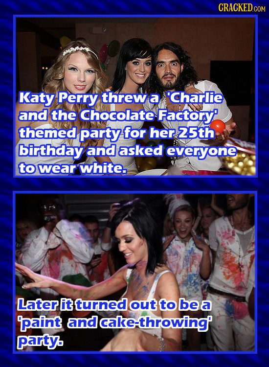 CRACKED cO Katy Perry threw a Charlie and the Chocolate Factory themed party for her 25th birthday and asked everyone to wear white. Later it turned