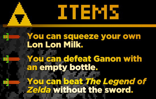 ITEME You can squeeze your own Lon Lon Milk. You can defeat Ganon with an empty bottle. You can beat The Legend of Zelda without the sword.