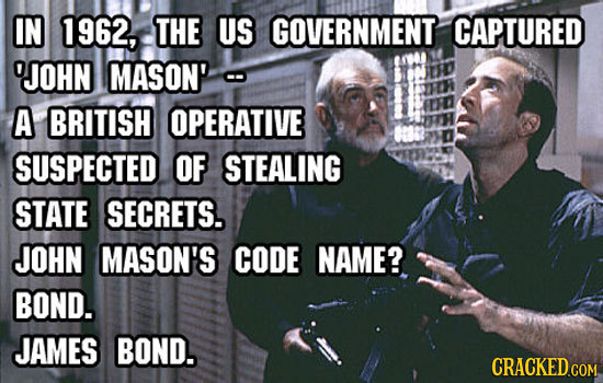 IN 1962, THE US GOVERNMENT CAPTURED 'JOHN MASON' A BRITISH OPERATIVE SUSPECTED OF STEALING STATE SECRETS. JOHN MASON'S CODE NAME? BOND. JAMES BOND.