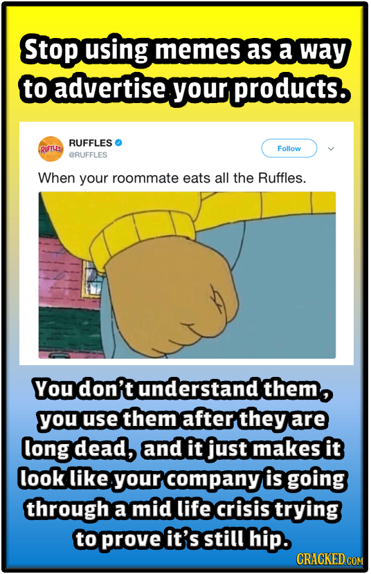 Stop using memes as a way to advertise your products. RUFFLES RUFFLES Follow GRUFFLES When your roommate eats all the Ruffles. You don't understand th
