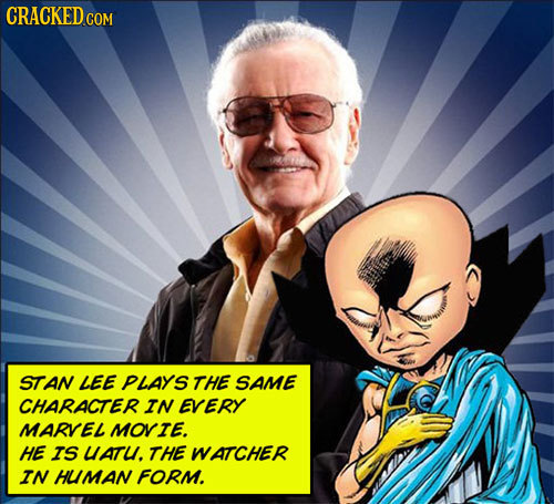 CRACKED COM STAN LEE PLAYS THE SAME CHARACTER IN EVERY MARVEL MOVIE. HE IS UATU. THE WATCHER IN HUMAN FORM.
