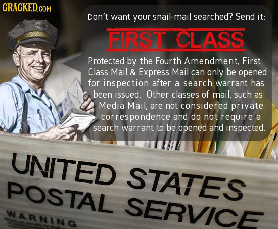 COM Don't want your snail-mail searched? Send it: FIRST CLASS Protected by the Fourth Amendment, First Class Mail & Express Mail can only be opened fo