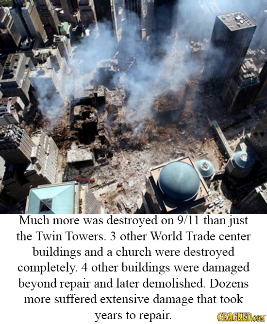 Much more was destroyed on 9/11 than just the Twin Towers. 3 other World Trade center buildings and a church were destroyed completely. 4 other buildi