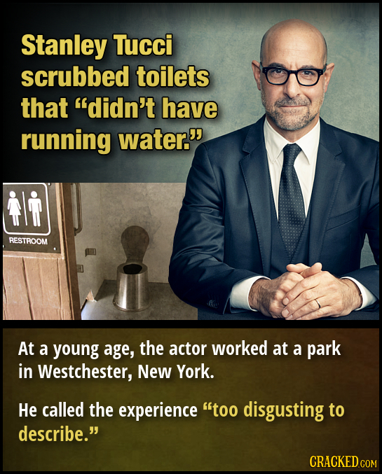 Stanley Tucci scrubbed toilets that didn't have running water. RESTROOM At a young age, the actor worked at a park in Westchester, New York. He call