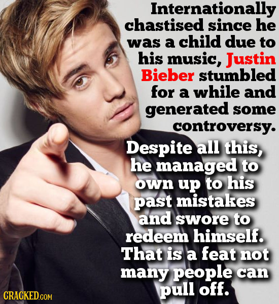 Internationally chastised since he was a child due to his music, Justin Bieber stumbled for a while and generated some controversy. Despite all this,