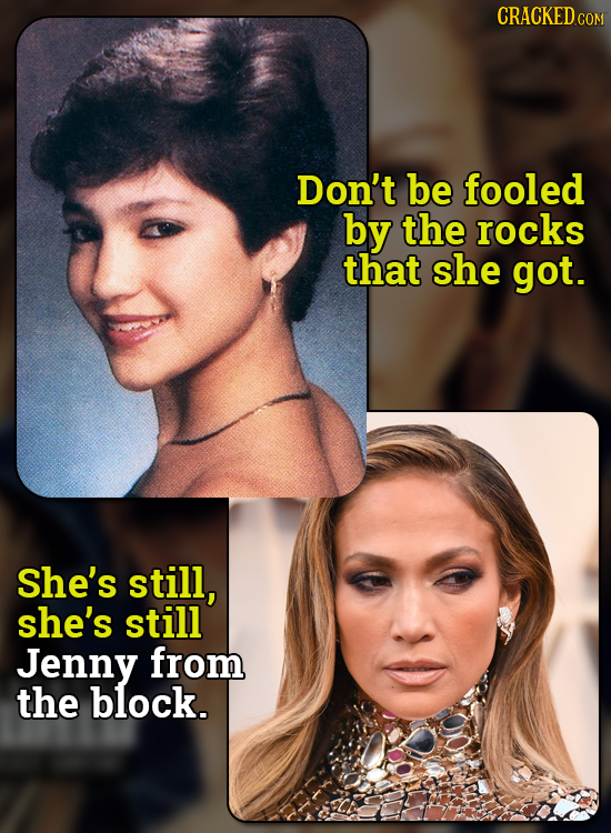 CRACKED COM Don't be fooled by the rocks that she got. she's still, she's still Jenny from the block.