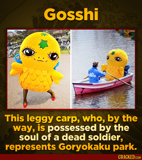 Gosshi This leggy carp, who, by the way, is possessed by the soul of a dead soldier, represents Goryokaku park.