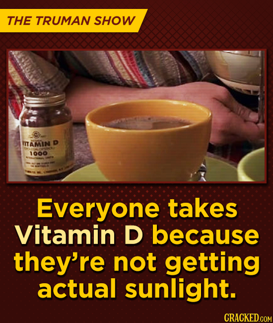 THE TRUMAN SHOW TTAMIN D 1000 Everyone takes Vitamin D because they're not getting actual sunlight.