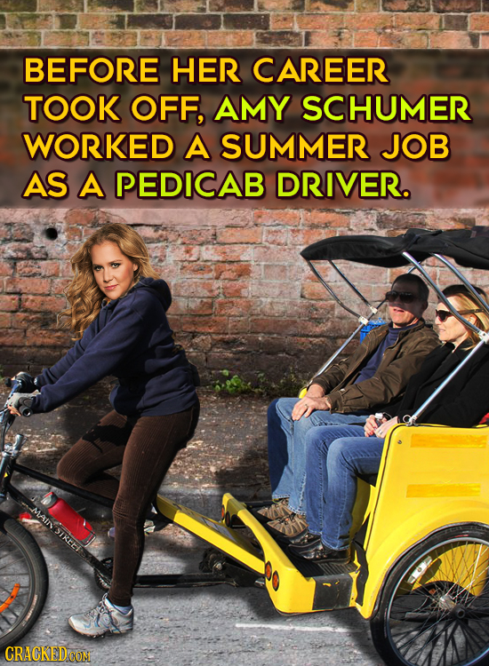 BEFORE HER CAREER TOOK OFF, AMY SCHUMER WORKED A SUMMER JOB AS A PEDICAB DRIVER. MAISIRE