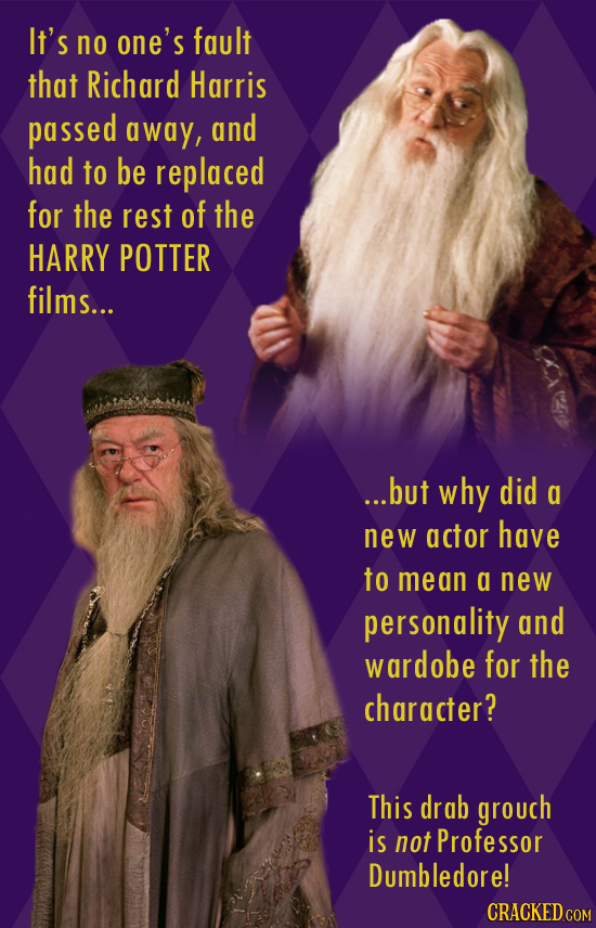 It's no one's fault that Richard Harris passed away, and had to be replaced for the rest of the HARRY POTTER films... ...but why did a new actor have