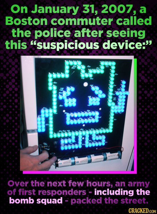 On January 31, 2007, a Boston commuter called the police after seeing this 'suspicious device: BMIVKIV O Over the next few hours, an army of first r