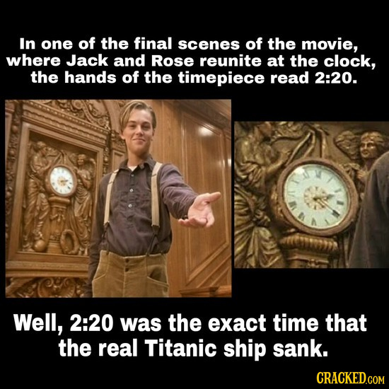 In one of the final scenes of the movie, where Jack and Rose reunite at the clock, the hands of the timepiece read 2:20. Well, 2:20 was the exact time