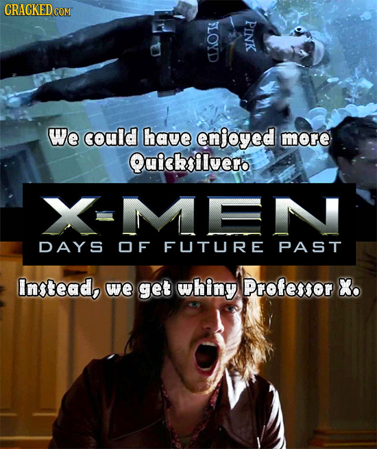CRACKEDCON FLOYD PINK We could have enjoyed more Quicksilvero DAYS OF FUTURE PAST Instead, we get whiny Professor X.