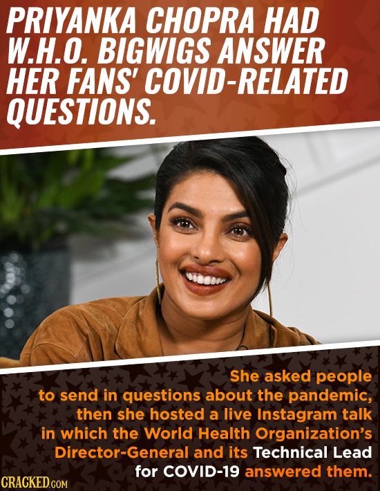 PRIYANKA CHOPRA HAD W.H.O. BIGWIGS ANSWER HER FANS' COVID-RELATED QUESTIONS. She asked people to send in questions about the pandemic, then she hosted