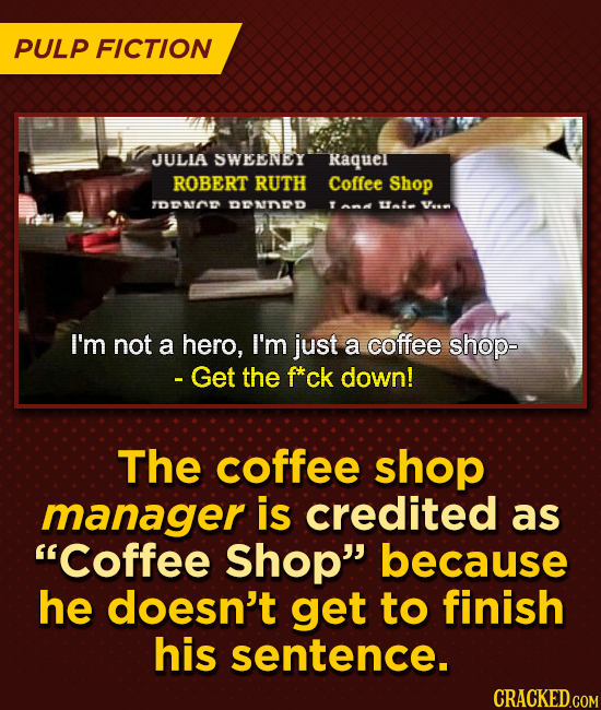 PULP FICTION JULLA SWEENEY Raque ROBERT RUTH Coffee Shop TDONAE Dnd T ut V.n I'm not a hero, I'm just a coffee shop- - Get the f*ck down! The coffee s