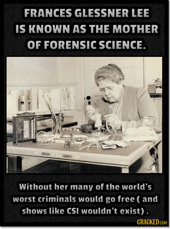 FRANCES GLESSNER LEE IS KNOWN AS THE MOTHER OF FORENSIC SCIENCE. Without her many of the world's worst criminals would go free ( and shows like CSI wo