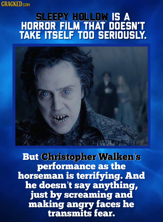 CRACKED cO COM SLEEPY HOLLOW IS A HORROR FILM THAT DOESN'T TAKE ITSELF TOO SERIOUSLY. But Christopher Walken's performance as the horseman is terrifyi