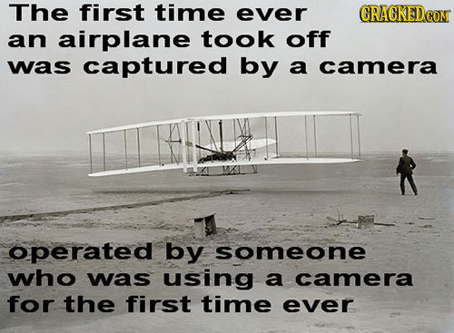 The first time ever ORACKEDG coM an airplane took off was captured by a camera operated by someone who was using a camera for the first time ever 