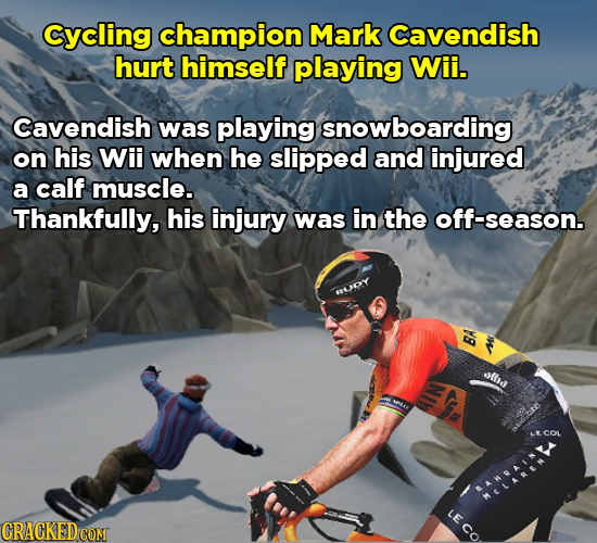 cycling champion Mark Cavendish hurt himself playing Wii. Cavendish was playing snowboarding on his Wii when he slipped and injured a calf muscle. Tha