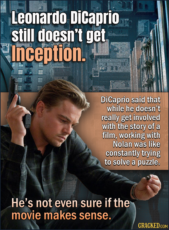 Leonardo Dicaprio still doesn't get Inception. DiCaprio said that while he doesn't really get involved with the story of a film, working with Nolan wa