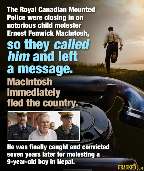 The Royal Canadian Mounted Police were closing in on notorious child molester Ernest Fenwick Maclntosh, So they called him and left a message. Maclnto