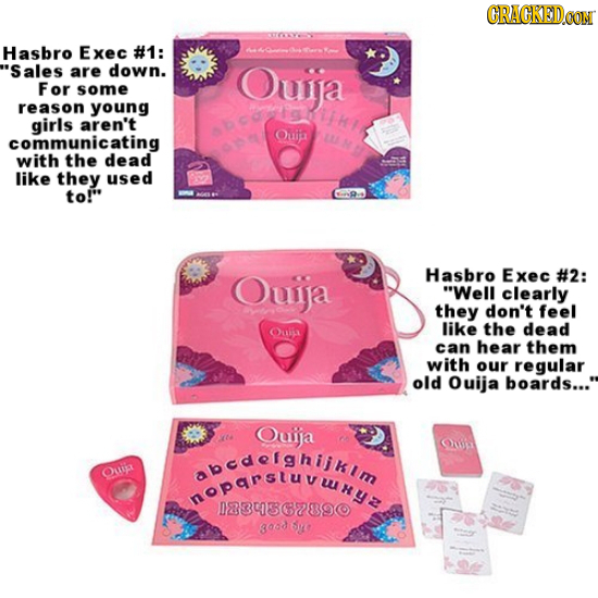 CRACKEDCON CXOYS Hasbro Exec #1: 'Sales are down. Quija For some reason young girls aren't communicating Ouifa with the dead like they used to! Quija