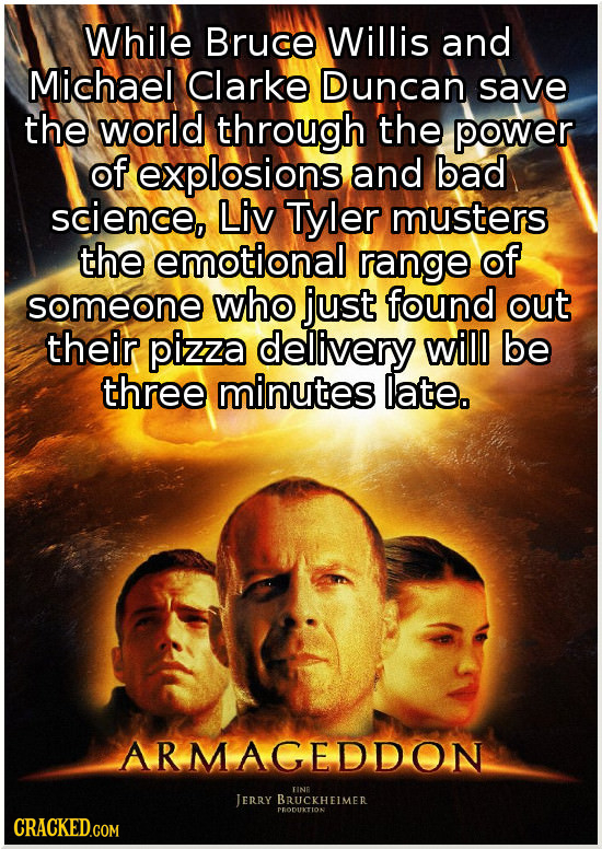 While Bruce Willis and Michael Clarke Duncan save the world through the power of explosions and bad science, Liv Tyler musters the emotional range of