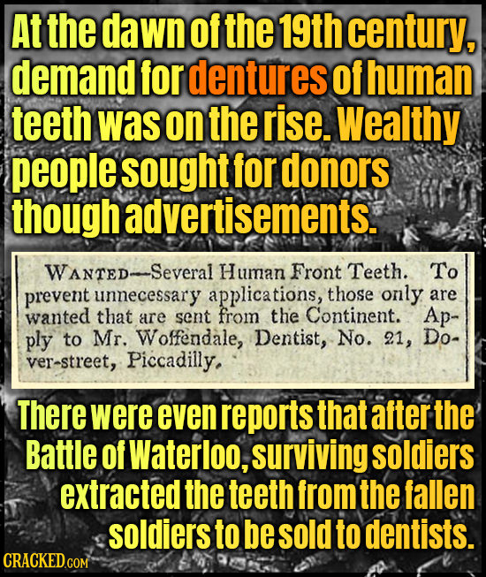 At the dawn of the 19th century, demand for dentures of human teeth was on the rise. Wealthy people sought for donors though advertisements. WANTED. S