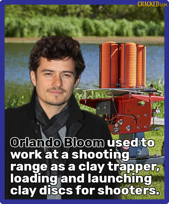 CRACKEDcO Orlando Bloom used to work at a shooting range as a clay trapper, loading and launching clay discs for shooters.