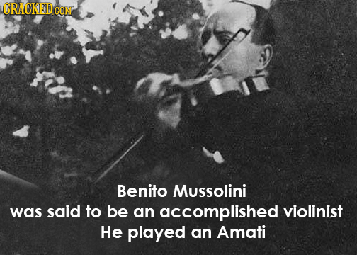 CRACKED CON Benito Mussolini was said to be an accomplished violinist He played an Amati