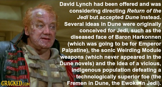 David Lynch had been offered and was considering directing Return of the Jedi but accepted Dune instead. Several ideas in Dune were originally conceiv